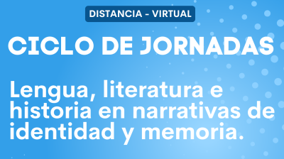 CICLO DE JORNADAS: LENGUA, LITERATURA E HISTORIA  EN SANTIAGO DEL ESTERO, NARRATIVAS DE IDENTIDAD Y MEMORIA